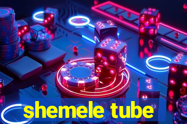 shemele tube